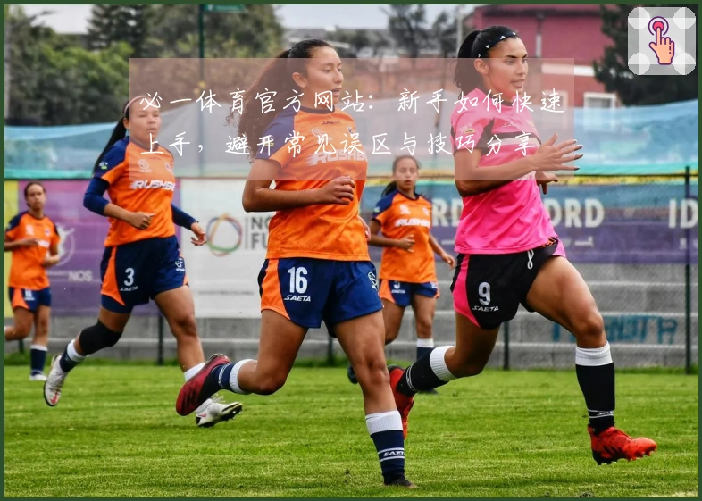 必一体育官方网站：新手如何快速上手，避开常见误区与技巧分享